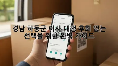 경남 하동군 이사 대행, 후회 없는 선택을 위한 완벽 가이드