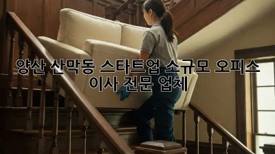 양산 산막동 스타트업, 소규모 오피스 이사 전문 업체