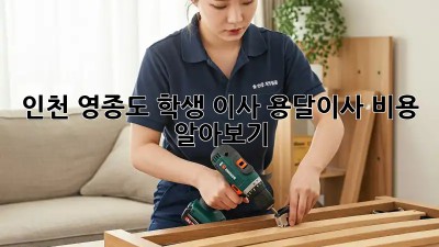 인천 영종도 학생 이사, 용달이사 비용 알아보기!